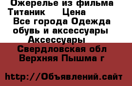 Ожерелье из фильма “Титаник“. › Цена ­ 1 250 - Все города Одежда, обувь и аксессуары » Аксессуары   . Свердловская обл.,Верхняя Пышма г.